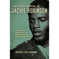 The Court-Martial of Jackie Robinson: The Baseball Legend's Battle for Civil Rights during World War II