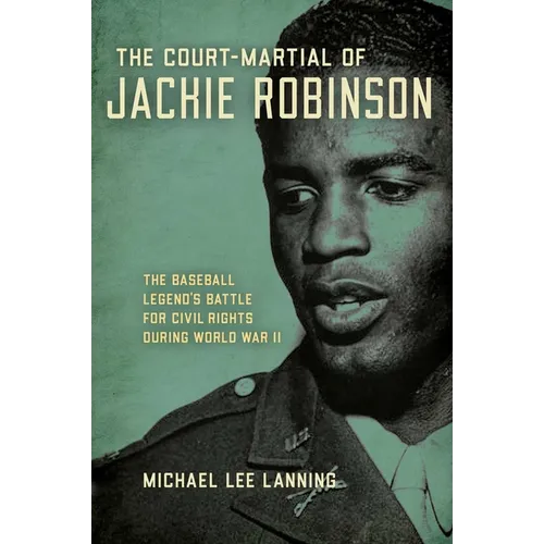The Court-Martial of Jackie Robinson: The Baseball Legend's Battle for Civil Rights during World War II