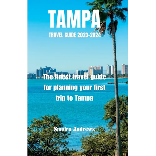 TAMPA Travel guide 2023-2024: The finest travel guide for planning your first trip to Tampa
