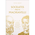Socrates Meets Machiavelli: The Father of Philosophy Cross-Examines the Father of Modern Political Philosophy Volume 8