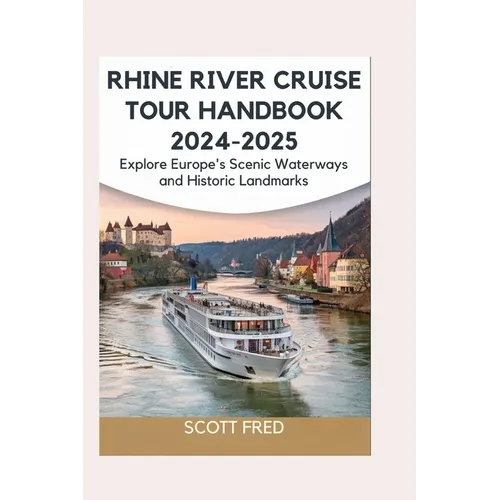 Rhine River Cruise Tour Handbook 2024-2025: Explore Europe's Scenic Waterways and Historic Landmarks