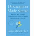 Dissociation Made Simple: A Stigma-Free Guide to Embracing Your Dissociative Mind and Navigating Daily Life