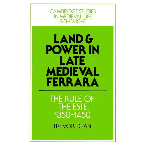 Land and Power in Late Medieval Ferrara: The Rule of the Este, 1350-1450