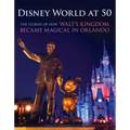 Disney World at 50: The Stories of How Walt's Kingdom Became Magic in Orlando