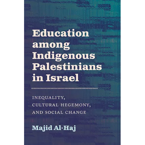 Education among Indigenous Palestinians in Israel: Inequality, Cultural Hegemony, and Social Change