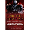 Knights Templar: The True And Surprising Story Of Histories Most Secretive Order (The Hidden History Of The Knights Templar)
