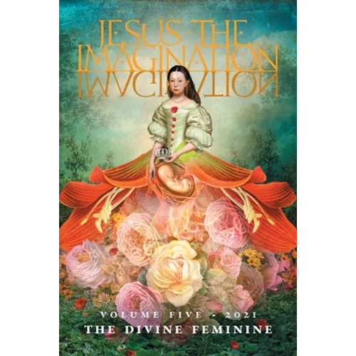 Jesus the Imagination: A Journal of Spiritual Revolution: The Divine Feminine (Volume Five, 2021)