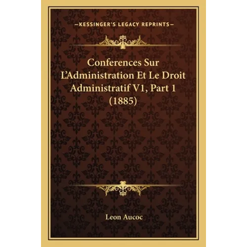 Conferences Sur L'Administration Et Le Droit Administratif V1, Part 1 (1885)