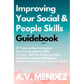 Improving Your Social & People Skills Guidebook: 77 Tricks on How to Improve Your Conversational Skills, Increase Self-Worth, Become More Confident an