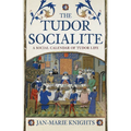 The Tudor Socialite: A Social Calendar of Tudor Life