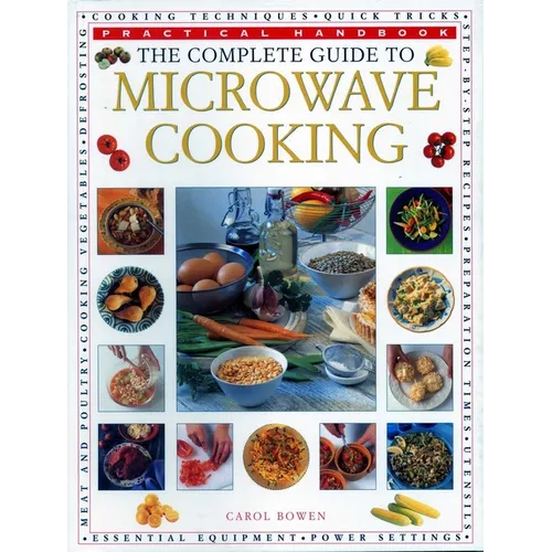 The Complete Guide to Microwave Cooking: The Ultimate Practical Handbook with 650 Color Illustrations