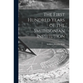 The First Hundred Years of the Smithsonian Institution
