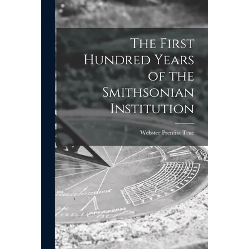 The First Hundred Years of the Smithsonian Institution