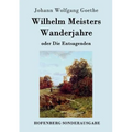 Wilhelm Meisters Wanderjahre: oder Die Entsagenden