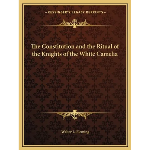 The Constitution and the Ritual of the Knights of the White Camelia