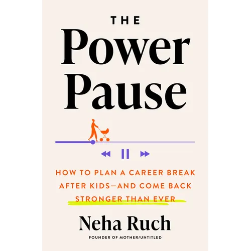 The Power Pause: How to Plan a Career Break After Kids--And Come Back Stronger Than Ever