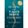 Healing With Vagus Nerve Exercises: Activate The Body's Superpower to Regulate Your Nervous System - Daily Routines to Manage Anxiety, Pain, Insomnia,