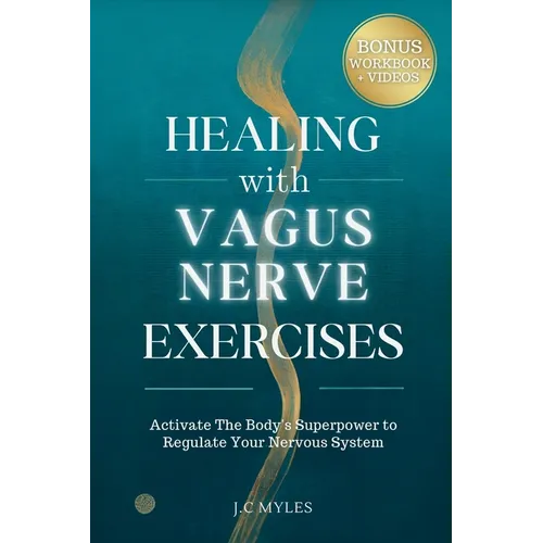 Healing With Vagus Nerve Exercises: Activate The Body's Superpower to Regulate Your Nervous System - Daily Routines to Manage Anxiety, Pain, Insomnia,