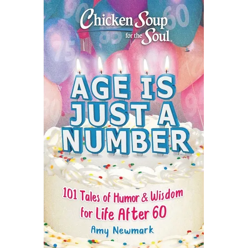 Chicken Soup for the Soul: Age Is Just a Number: 101 Stories of Humor & Wisdom for Life After 60