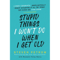Stupid Things I Won't Do When I Get Old: A Highly Judgmental, Unapologetically Honest Accounting of All the Things Our Elders Are Doing Wrong