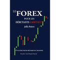 Le Forex pour les débutants ambitieux: Un guide pour réussir en trading