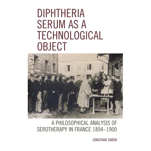 Diphtheria Serum as a Technological Object: A Philosophical Analysis of Serotherapy in France 1894-1900