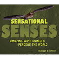 Sensational Senses: Amazing Ways Animals Perceive the World