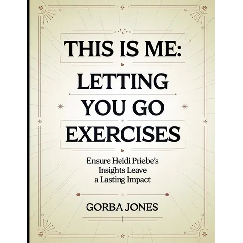 This is Me: Letting You Go Exercises: Ensure Heidi Priebe's Insights Leave a Lasting Impact