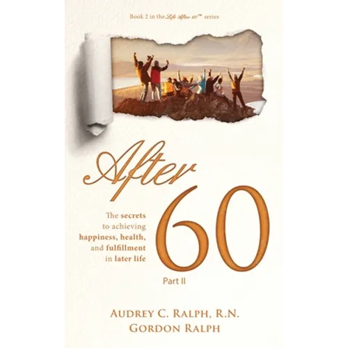 After 60: The secrets to achieving happiness, health, and fulfillment in later life - Part II