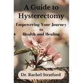 A Guide to Hysterectomy: Empowering Your Journey to Health and Healing