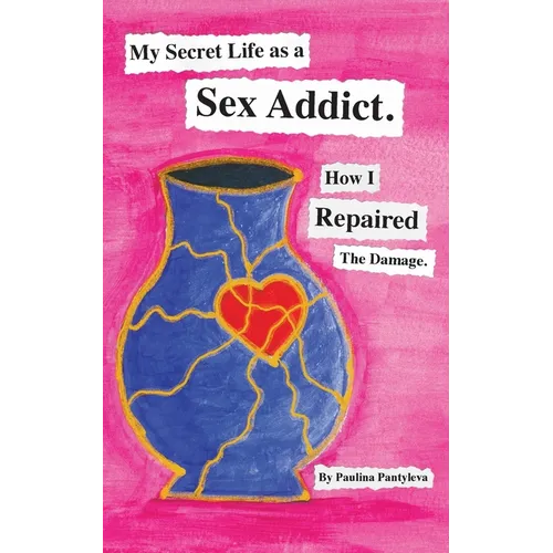 My Secret Life as a Sex Addict: How I Repaired The Damage