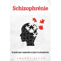 Schizophrénie: Un guide pour comprendre et gérer la schizophrénie