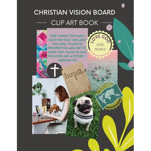 Christian Vision Board: Clip Art Book Create a Powerful Future life goals using 120+ Pictures, Uplifting sayings and Bible Verses