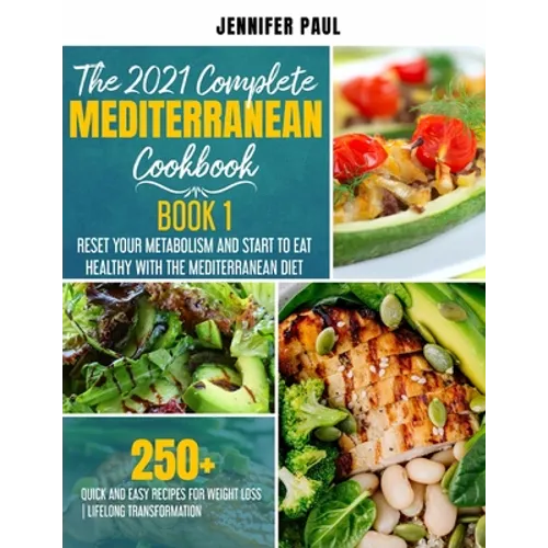 The 2021 Complete Mediterranean Cookbook: Book 1 - Reset your metabolism and start to eat healthy with the Mediterranean Diet - 250+ quick and easy re