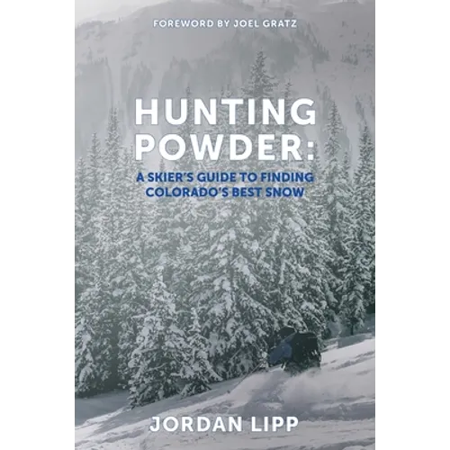 Hunting Powder: A Skier's Guide to Finding Colorado's Best Snow