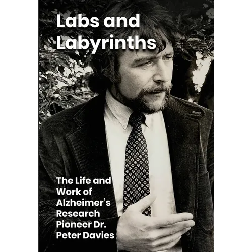 Labs and Labyrinths: The Life and Work of Alzheimer's Research Pioneer Dr. Peter Davies