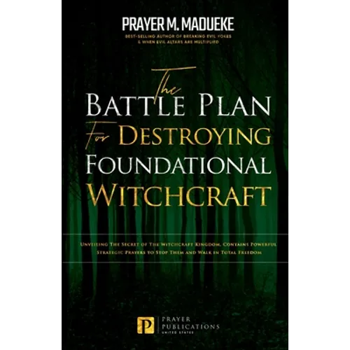 The Battle Plan for Destroying Foundational Witchcraft: Unveiling The Secret of The Witchcraft Kingdom, Contains Powerful Strategic Prayers to Stop Th