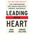 Leading with Heart: Five Conversations That Unlock Creativity, Purpose, and Results