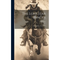 The Lone Star Ranger; a Romance of the Border