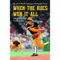 When the Bucs Won It All: The 1979 World Champion Pittsburgh Pirates