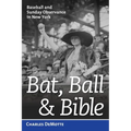 Bat, Ball, and Bible: Baseball and Sunday Observance in New York