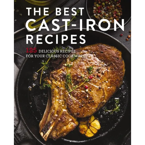 The Best Cast Iron Cookbook: 125 Delicious Recipes for Your Cast-Iron Cookware