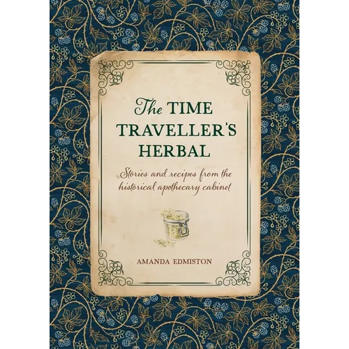 The Time Traveller's Herbal: Stories and Recipes from the Historical Apothecary Cabinet
