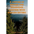 A Lifetime of Grouse and Woodcock Hunting with English Setters