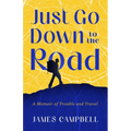 Just Go Down to the Road: A Memoir of Trouble and Travel