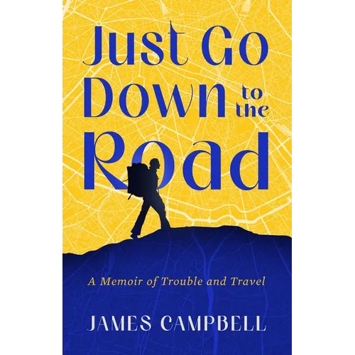 Just Go Down to the Road: A Memoir of Trouble and Travel