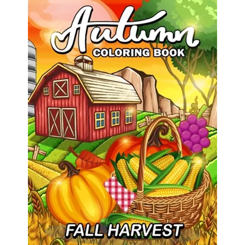 Fall Harvest: Autumn Coloring Book Featuring Relaxing Nature Country Scenes and Beautiful Fall Landscapes