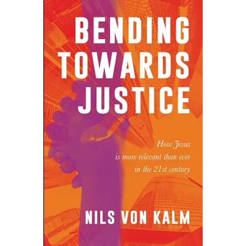 Bending Towards Justice: How Jesus is more relevant than ever in the 21st Century