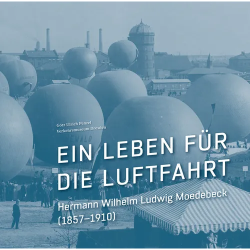 Ein Leben Fur Die Luftfahrt: Hermann Wilhelm Ludwig Moedebeck (1857-1910)