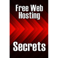 Free Web Hosting Secrets: How to Host Your Website for Free: Unrestricted Free Hosting Services for Everyone, With No Hidden Fees, Setup Fees, o